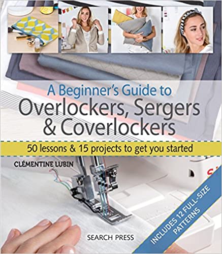 A Beginner's Guide to Overlockers, Sergers & Coverlockers, Clementine Lubin