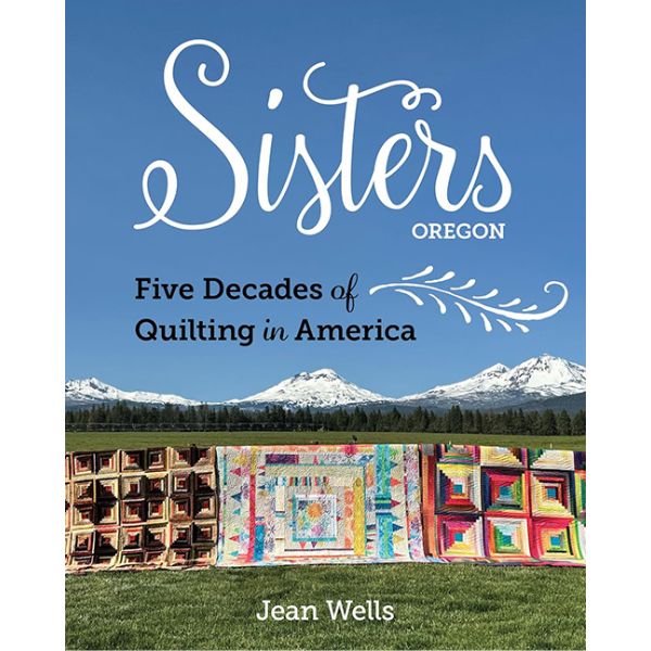 Sisters, Oregon Five Decades of Quilting in America by Jean Wells