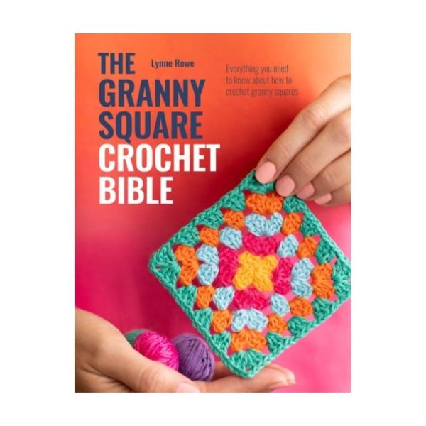 The Granny Square Crochet Bible by Lynne Rowe