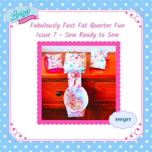 Fabulously Fast Fat Quarter Fun Pattern – Issue 7 – Sew Ready to Sew Living in Loveliness